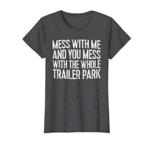 Load image into Gallery viewer, Funny shirts V-neck Tank top Hoodie sweatshirt usa uk au ca gifts for Mess With Me And You Mess With The Whole Trailer Park Shirt 1119655
