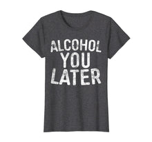 Load image into Gallery viewer, Funny shirts V-neck Tank top Hoodie sweatshirt usa uk au ca gifts for Alcohol You Later T-Shirt Drinking Gift Shirt 1418997
