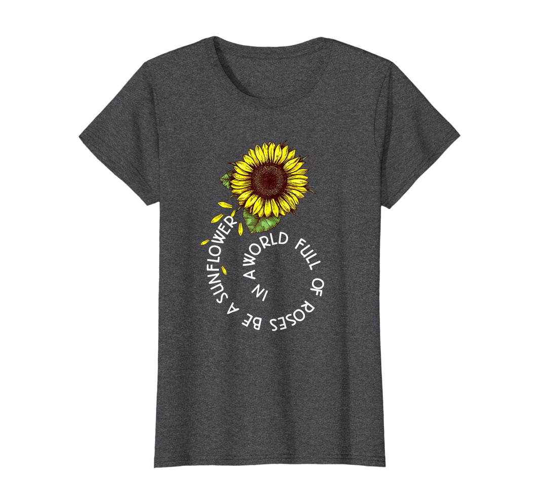 Funny shirts V-neck Tank top Hoodie sweatshirt usa uk au ca gifts for In a world full of Roses be a sunflower T Shirt 1916157