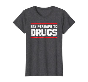Funny shirts V-neck Tank top Hoodie sweatshirt usa uk au ca gifts for Say Perhaps To Drugs Funny Nurse Life Shirt 2732228