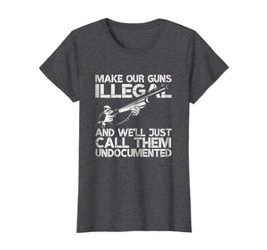 Funny shirts V-neck Tank top Hoodie sweatshirt usa uk au ca gifts for Make Our Guns Illegal We'll Call Them Undocumented T-Shirt 1444959
