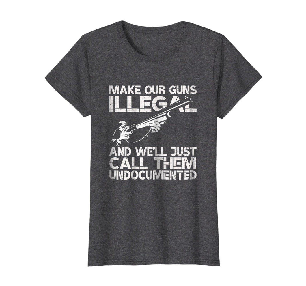 Funny shirts V-neck Tank top Hoodie sweatshirt usa uk au ca gifts for Make Our Guns Illegal We'll Call Them Undocumented T-Shirt 1444959
