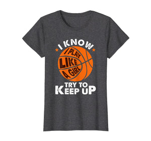 Funny shirts V-neck Tank top Hoodie sweatshirt usa uk au ca gifts for I Know I Play Like A Girl Try To Keep Up Basketball Gift T-Shirt 738687