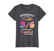 Load image into Gallery viewer, Apparently We&#39;re Trouble When We Teach Together Tshirt Gifts 288818

