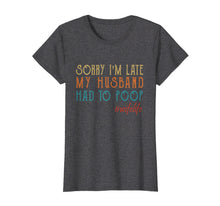 Load image into Gallery viewer, Funny shirts V-neck Tank top Hoodie sweatshirt usa uk au ca gifts for Womens Sorry I&#39;m late my Husband had to poop T-Shirt 1854658
