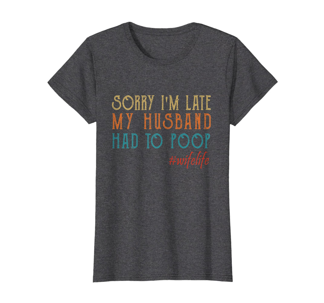 Funny shirts V-neck Tank top Hoodie sweatshirt usa uk au ca gifts for Womens Sorry I'm late my Husband had to poop T-Shirt 1854658