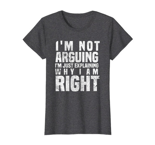 Funny shirts V-neck Tank top Hoodie sweatshirt usa uk au ca gifts for I'm Not Arguing I'm Just Explaining Why I Am Right T-Shirt 1797231
