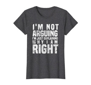 Funny shirts V-neck Tank top Hoodie sweatshirt usa uk au ca gifts for I'm Not Arguing I'm Just Explaining Why I Am Right T-Shirt 1797231