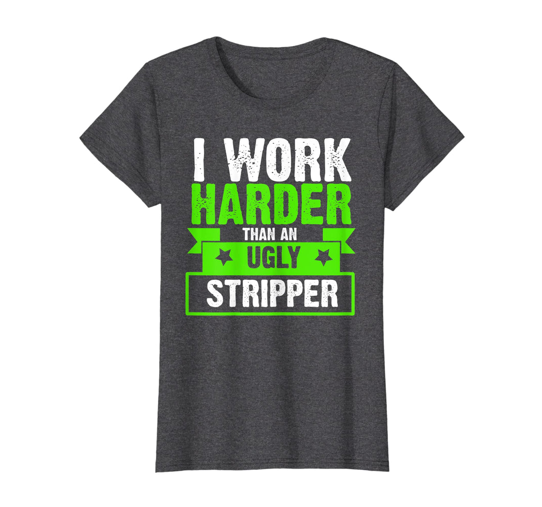 Funny shirts V-neck Tank top Hoodie sweatshirt usa uk au ca gifts for I Work Harder Than An Ugly Stripper Funny T-Shirt 2061886