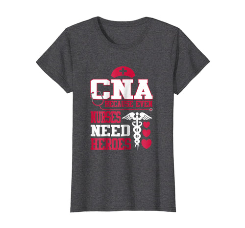 Funny shirts V-neck Tank top Hoodie sweatshirt usa uk au ca gifts for CNA Because Even Nurses Need Heroes Shirt Nurse Gifts 414458