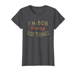 Funny shirts V-neck Tank top Hoodie sweatshirt usa uk au ca gifts for I'm Bob Doing Bob Things Funny Saying Gift Holiday T-Shirt 922071