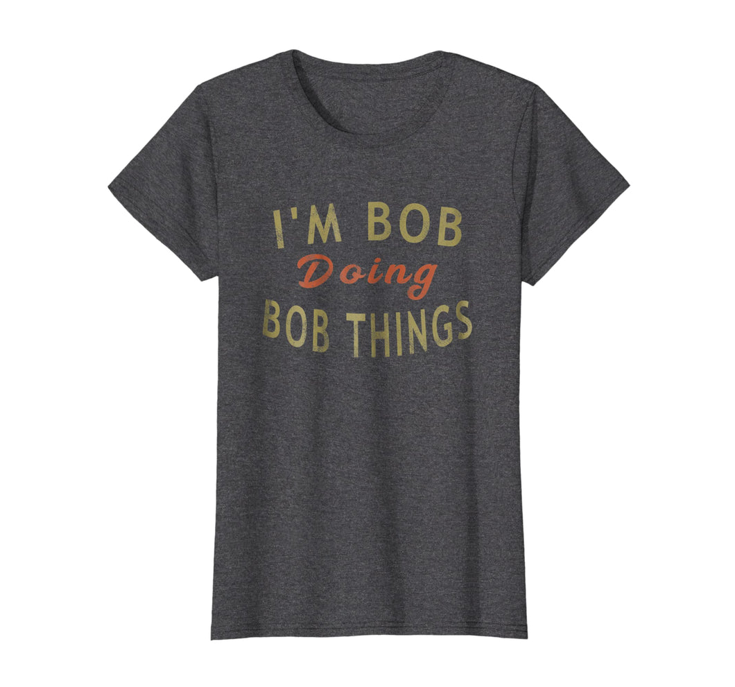 Funny shirts V-neck Tank top Hoodie sweatshirt usa uk au ca gifts for I'm Bob Doing Bob Things Funny Saying Gift Holiday T-Shirt 922071