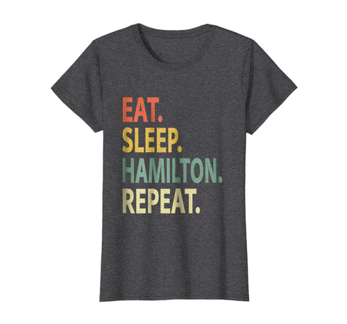 Funny shirts V-neck Tank top Hoodie sweatshirt usa uk au ca gifts for Eat Sleep Hamilton Repeat Shirt. Funny Hamilton T-Shirt 1748242