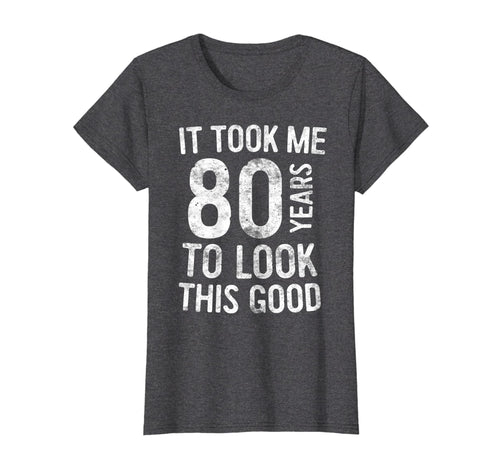 Funny shirts V-neck Tank top Hoodie sweatshirt usa uk au ca gifts for It Took Me 80 Years To Look This Good T-Shirt 80th Birthday 3138457