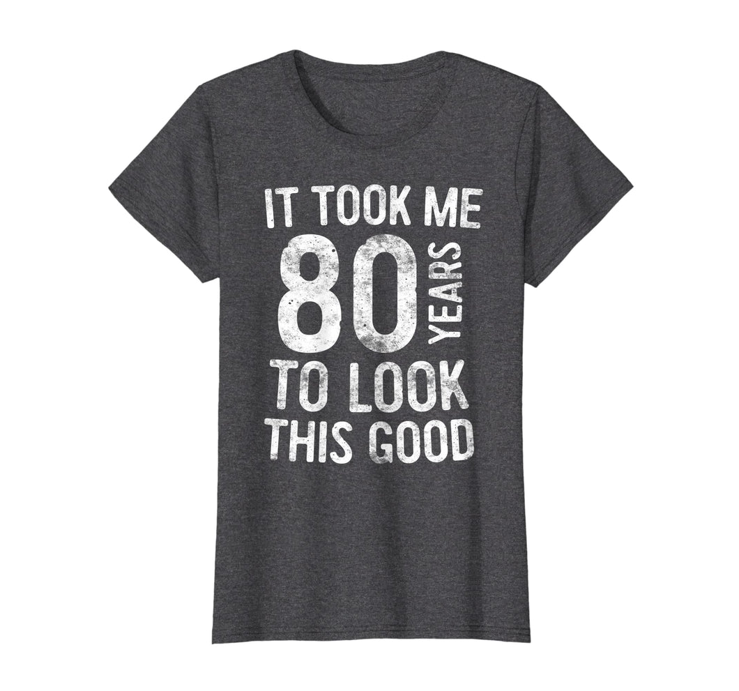 Funny shirts V-neck Tank top Hoodie sweatshirt usa uk au ca gifts for It Took Me 80 Years To Look This Good T-Shirt 80th Birthday 3138457