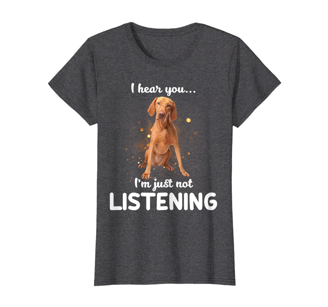 Vizsla I Hear You Not Listening T-Shirt