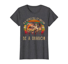 Load image into Gallery viewer, Funny shirts V-neck Tank top Hoodie sweatshirt usa uk au ca gifts for in a world full of unicorns be a dragon t shirt 2358343
