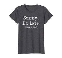 Load image into Gallery viewer, Funny Sorry I&#39;m Late I Saw A Dog TShirt227952
