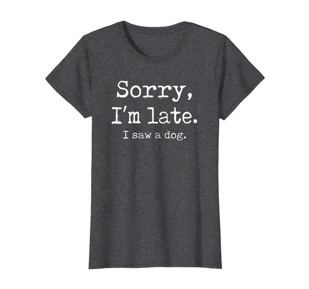 Funny Sorry I'm Late I Saw A Dog TShirt227952