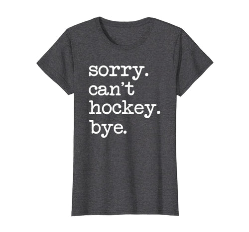 Sorry Can't Hockey Bye Funny Hockey Lover Gifts T-Shirt-749428
