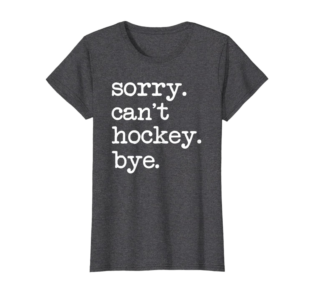 Sorry Can't Hockey Bye Funny Hockey Lover Gifts T-Shirt-749428