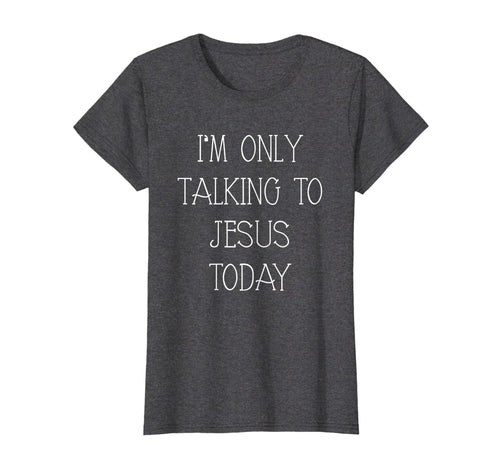 Womens I'm Only Talking To Jesus Today Funny Christian Gifts T-Shirt-1115884