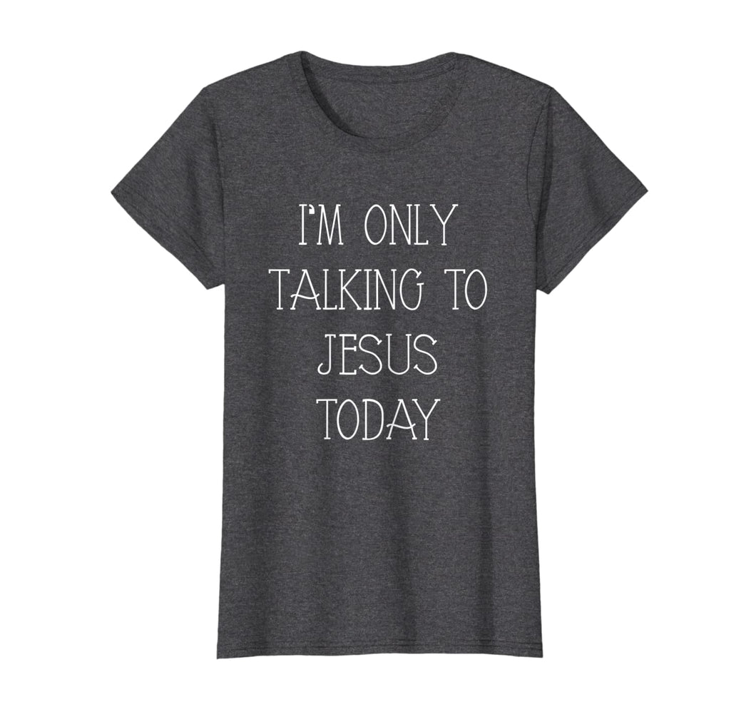 Womens I'm Only Talking To Jesus Today Funny Christian Gifts T-Shirt-1115884