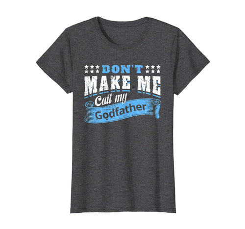 Don't Make Me Call My Godfather Funny Quote Gifts Godchild T-Shirt-319423