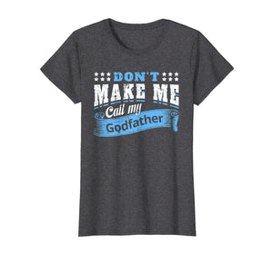 Don't Make Me Call My Godfather Funny Quote Gifts Godchild T-Shirt-319423