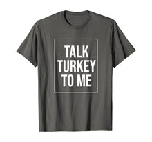 Load image into Gallery viewer, Talk Turkey To Me Tee Funny Happy Thanksgiving Humor T-Shirt
