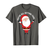 Load image into Gallery viewer, You&#39;re All Getting Coal - Jolly Santa Silly Naughty List Ho T-Shirt
