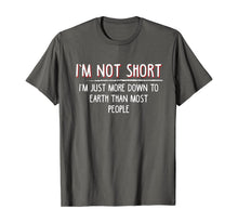 Load image into Gallery viewer, Funny shirts V-neck Tank top Hoodie sweatshirt usa uk au ca gifts for I&#39;m not short I&#39;m just more down to earth than most people T-Shirt 765787
