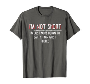 Funny shirts V-neck Tank top Hoodie sweatshirt usa uk au ca gifts for I'm not short I'm just more down to earth than most people T-Shirt 765787