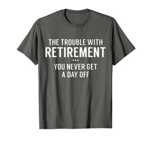 Trouble retirement is never get day off T-Shirt