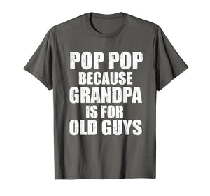 Pop Pop Because Grandpa Is For Old Guy Tee Fathers Day Gifts T-Shirt-3214432