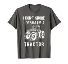 Load image into Gallery viewer, I Don&#39;t Snore I Dream I&#39;m A Tractor Tshirt Funny Farm Gifts T-Shirt-1524168

