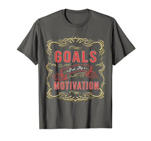 Motivational Quote saying Goals Fuel My Motivation T-Shirt