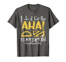 Load image into Gallery viewer, Math Teacher Life AHA Moments Satisfaction Funny Gift Idea T-Shirt
