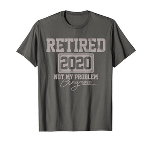 Retired 2020 Not My Problem Anymore Funny Retirement Gift T-Shirt-199770