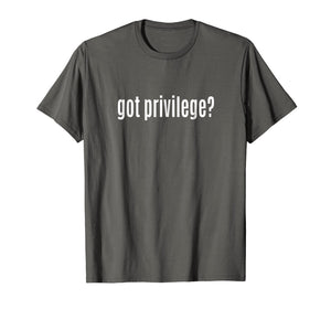 Funny shirts V-neck Tank top Hoodie sweatshirt usa uk au ca gifts for Got Privilege? Parody T-shirt 3232847