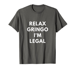 Funny shirts V-neck Tank top Hoodie sweatshirt usa uk au ca gifts for Relax Gringo I'm Legal t-shirt - Funny Immigration shirts 1192915