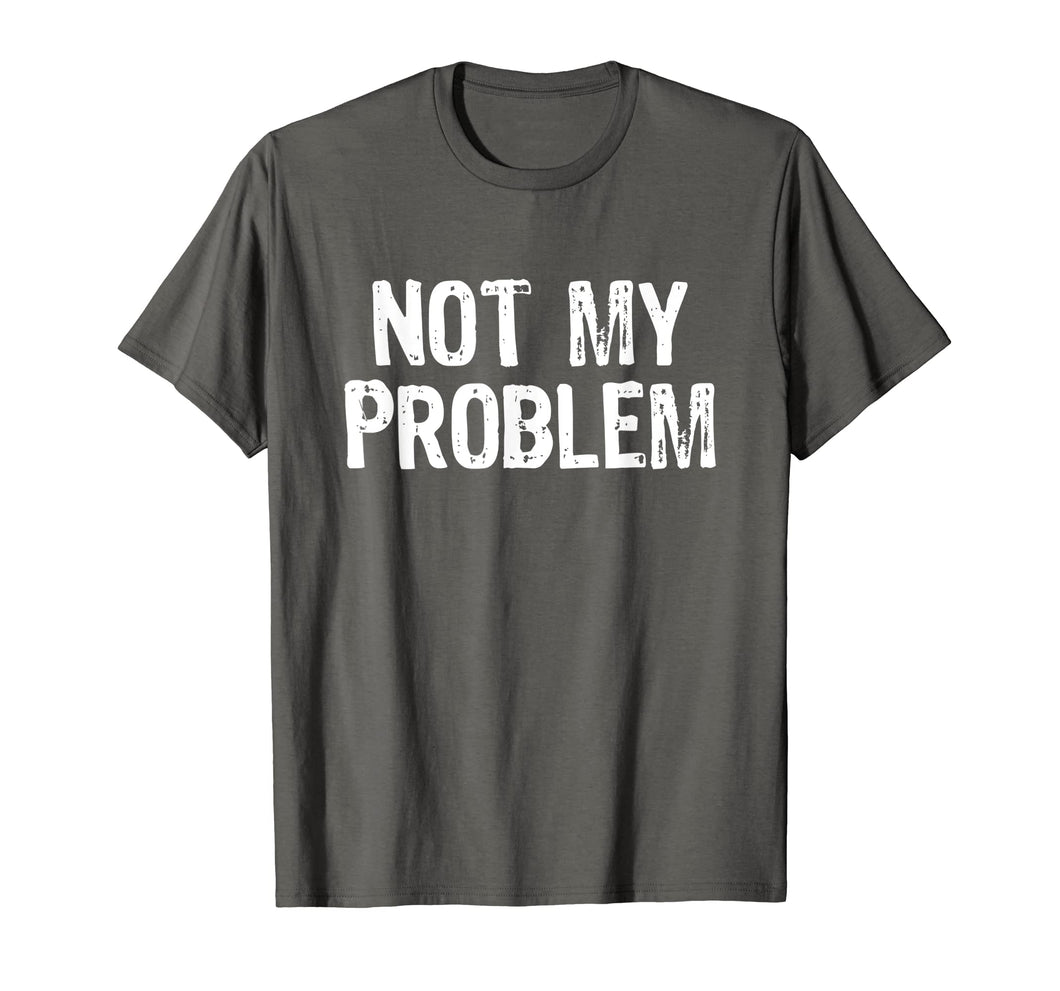 Funny shirts V-neck Tank top Hoodie sweatshirt usa uk au ca gifts for Not My Problem T-Shirt 1447233