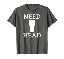 Load image into Gallery viewer, Mens Need Head Adult Humor Tshirt for Men Dirty Joke Shirt

