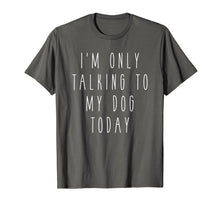 Load image into Gallery viewer, Funny shirts V-neck Tank top Hoodie sweatshirt usa uk au ca gifts for I&#39;m Only Talking to My Dog Today Funny Humor Saying Tee 1183946
