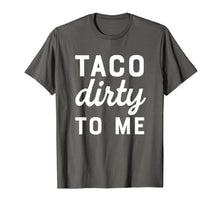 Load image into Gallery viewer, Funny shirts V-neck Tank top Hoodie sweatshirt usa uk au ca gifts for Taco Dirty To Me Funny Love Tacos Cinco De Mayo T-shirt 2264712
