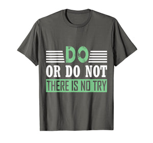 Funny shirts V-neck Tank top Hoodie sweatshirt usa uk au ca gifts for DO OR DO NOT THERE IS NO TRY MOTIVATIONAL T-SHIRT 1364889
