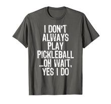 Load image into Gallery viewer, I Don't Always Play Pickleball ...Oh Wait Yes I Do T-Shirt
