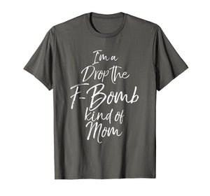 Funny shirts V-neck Tank top Hoodie sweatshirt usa uk au ca gifts for I'm a Drop the F-Bomb Kind of Mom Shirt Fun Cute Mother Tee 2080946