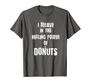 Funny shirts V-neck Tank top Hoodie sweatshirt usa uk au ca gifts for Funny I BELIEVE IN THE HEALING POWER OF DONUTS Tshirt 2843543