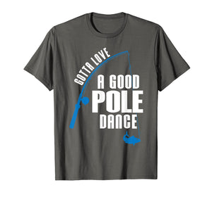 Funny shirts V-neck Tank top Hoodie sweatshirt usa uk au ca gifts for Gotta Love A Good Pole Dance Funny Fishing T-Shirt 1240773